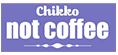 Chikko Not Coffee